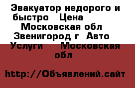 Эвакуатор недорого и быстро › Цена ­ 1 500 - Московская обл., Звенигород г. Авто » Услуги   . Московская обл.